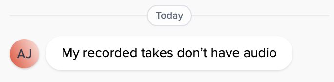 User message saying recorded takes did not have audio